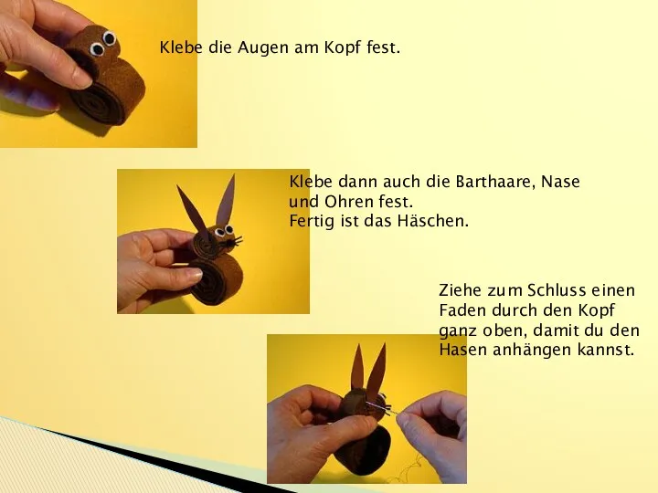 Klebe die Augen am Kopf fest. Klebe dann auch die