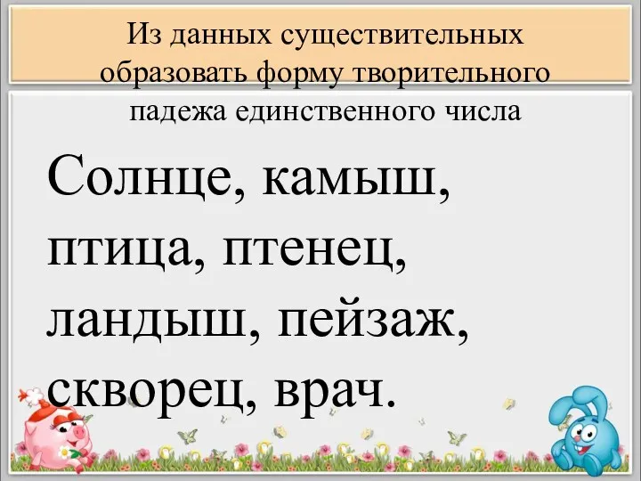 Из данных существительных образовать форму творительного падежа единственного числа Солнце,