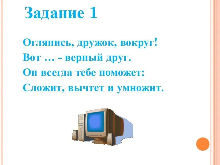 Задание 1 Оглянись, дружок, вокруг! Вот … - верный друг. Он всегда тебе