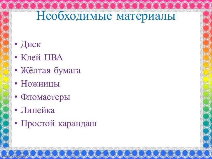 Необходимые материалы Диск Клей ПВА Жёлтая бумага Ножницы Фломастеры Линейка Простой карандаш