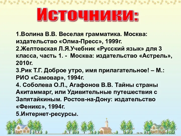 Источники: 1.Волина В.В. Веселая грамматика. Москва: издательство «Олма-Пресс», 1999г. 2.Желтовская