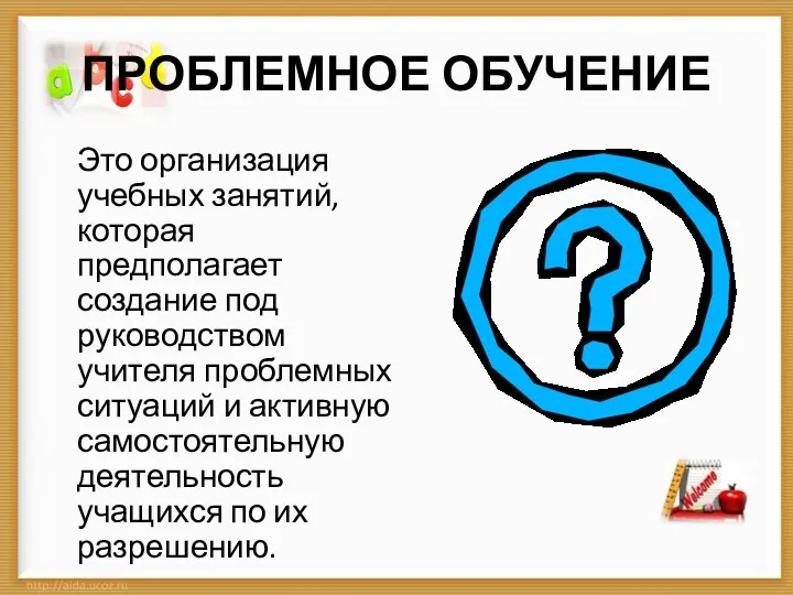 ПРОБЛЕМНОЕ ОБУЧЕНИЕ Это организация учебных занятий, которая предполагает создание под