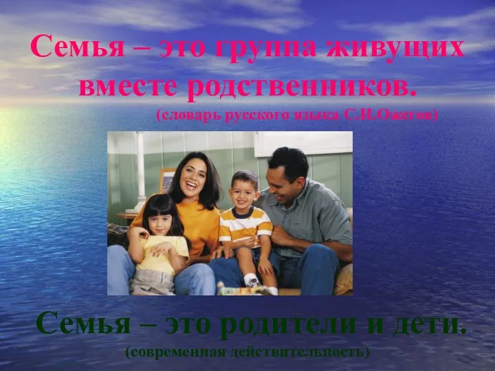 Семья – это группа живущих вместе родственников. (словарь русского языка