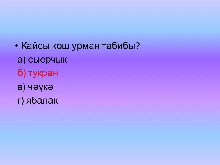 Кайсы кош урман табибы? а) сыерчык б) тукран в) чәүкә г) ябалак