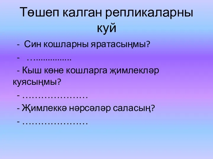 Төшеп калган репликаларны куй - Син кошларны яратасыңмы? - …...............