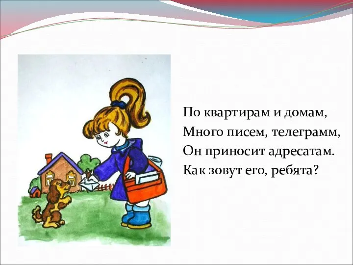 По квартирам и домам, Много писем, телеграмм, Он приносит адресатам. Как зовут его, ребята?