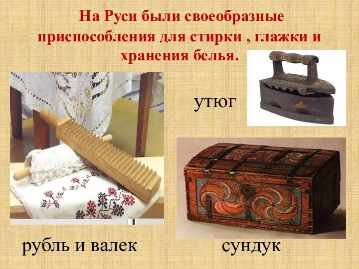 На Руси были своеобразные приспособления для стирки , глажки и хранения белья. рубль