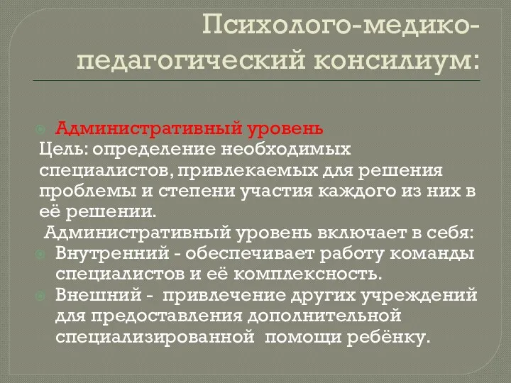 Психолого-медико-педагогический консилиум: Административный уровень Цель: определение необходимых специалистов, привлекаемых для