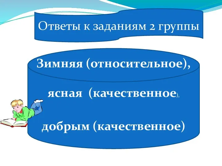 Ответы к заданиям 2 группы Зимняя (относительное), ясная (качественное), добрым (качественное)