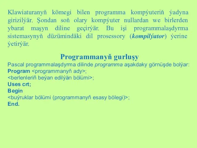 Programmanyň gurluşy Pascal programmalaşdyrma dilinde programma aşakdaky görnüşde bolýar: Program ; ; Uses