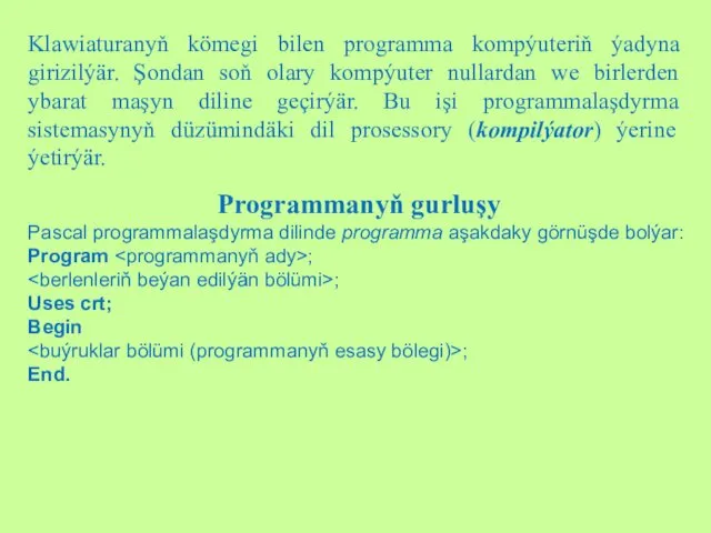 Programmanyň gurluşy Pascal programmalaşdyrma dilinde programma aşakdaky görnüşde bolýar: Program