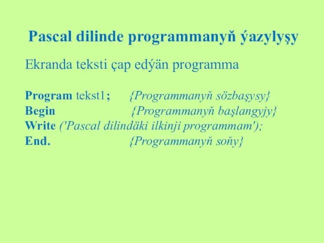 Pascal dilinde programmanyň ýazylyşy Ekranda teksti çap edýän programma Program tekst1; {Programmanyň sözbaşysy}