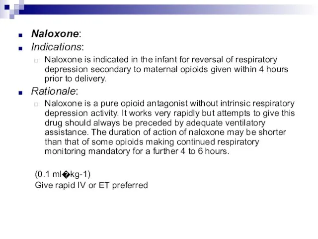 Naloxone: Indications: Naloxone is indicated in the infant for reversal