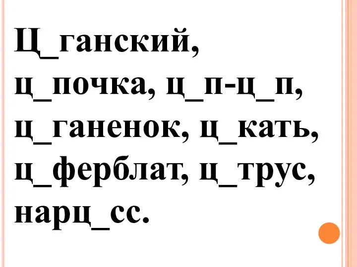 Ц_ганский, ц_почка, ц_п-ц_п, ц_ганенок, ц_кать, ц_ферблат, ц_трус, нарц_сс.