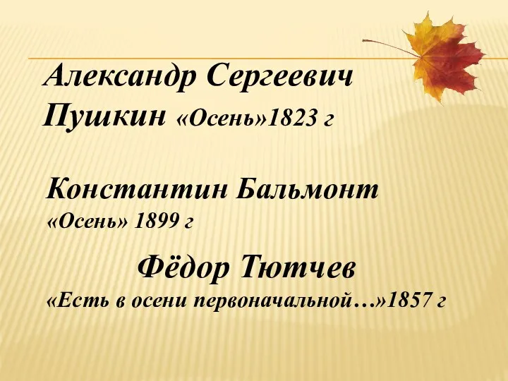 Константин Бальмонт «Осень» 1899 г Фёдор Тютчев «Есть в осени первоначальной…»1857 г Александр