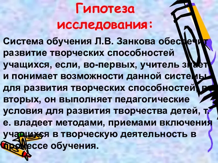 Гипотеза исследования: Система обучения Л.В. Занкова обеспечит развитие творческих способностей