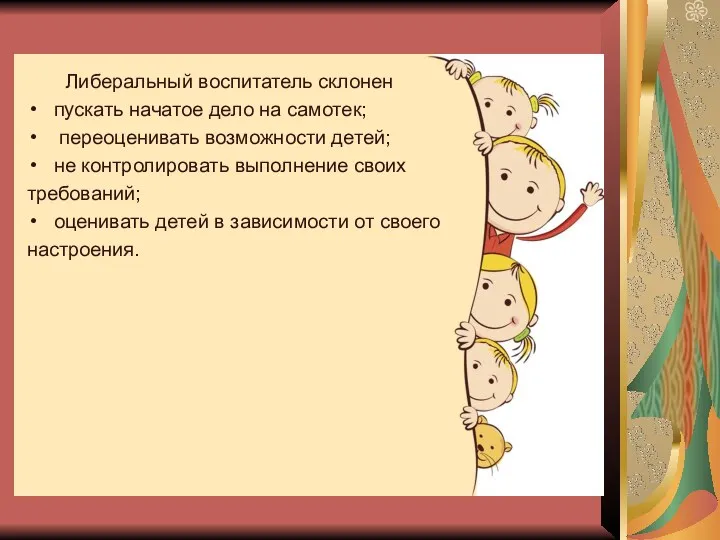 Либеральный воспитатель склонен пускать начатое дело на самотек; переоценивать возможности