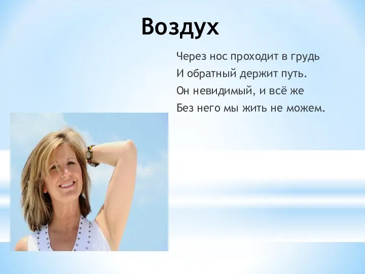 Воздух Через нос проходит в грудь И обратный держит путь. Он невидимый, и