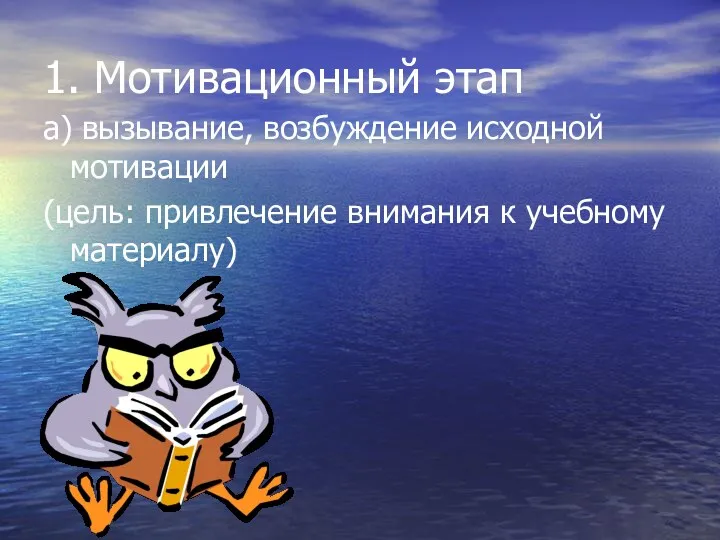 1. Мотивационный этап а) вызывание, возбуждение исходной мотивации (цель: привлечение внимания к учебному материалу)