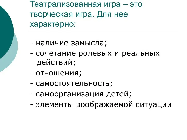 Театрализованная игра – это творческая игра. Для нее характерно: - наличие замысла; -