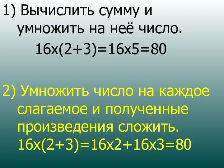 1) Вычислить сумму и умножить на неё число. 16x(2+3)=16x5=80 2)