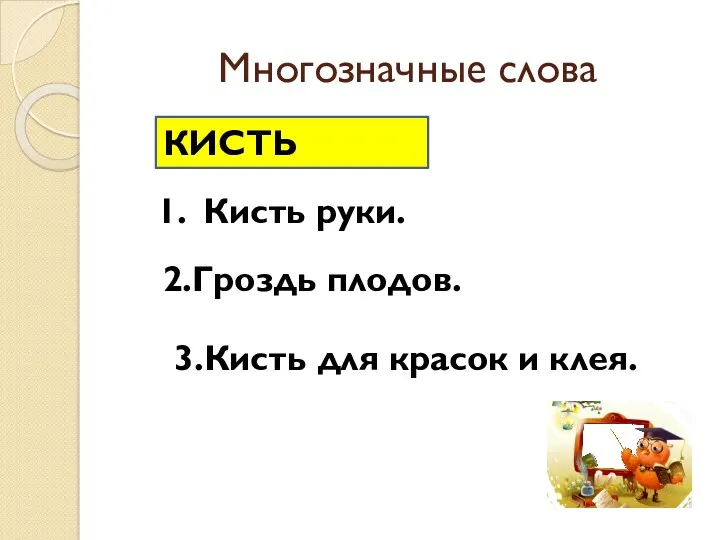 Многозначные слова КИСТЬ 1. Кисть руки. 2.Гроздь плодов. 3.Кисть для красок и клея.