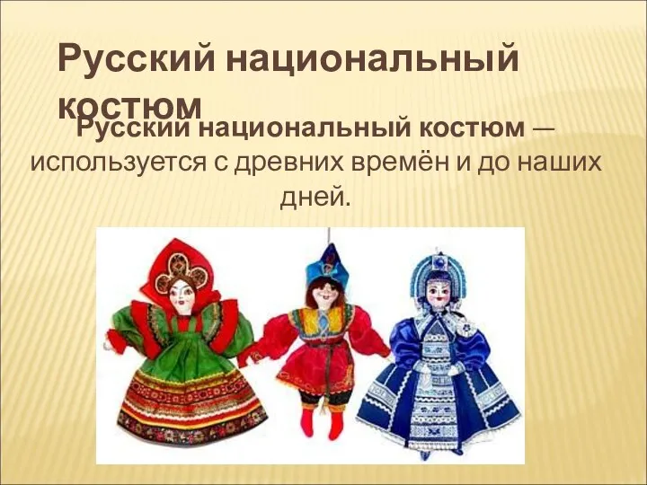 Русский национальный костюм Русский национальный костюм — используется с древних времён и до наших дней.