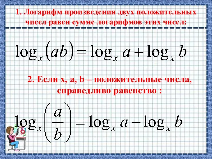 1. Логарифм произведения двух положительных чисел равен сумме логарифмов этих