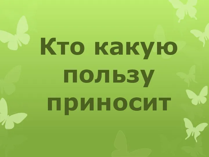 Кто какую пользу приносит