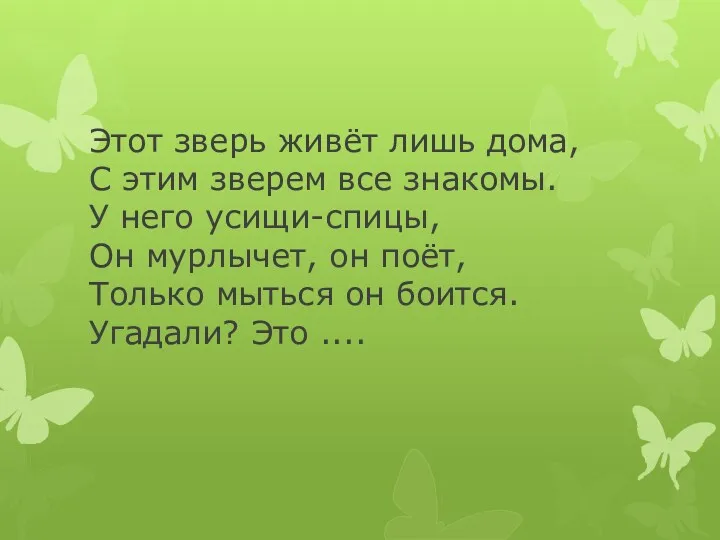 Этот зверь живёт лишь дома, С этим зверем все знакомы.