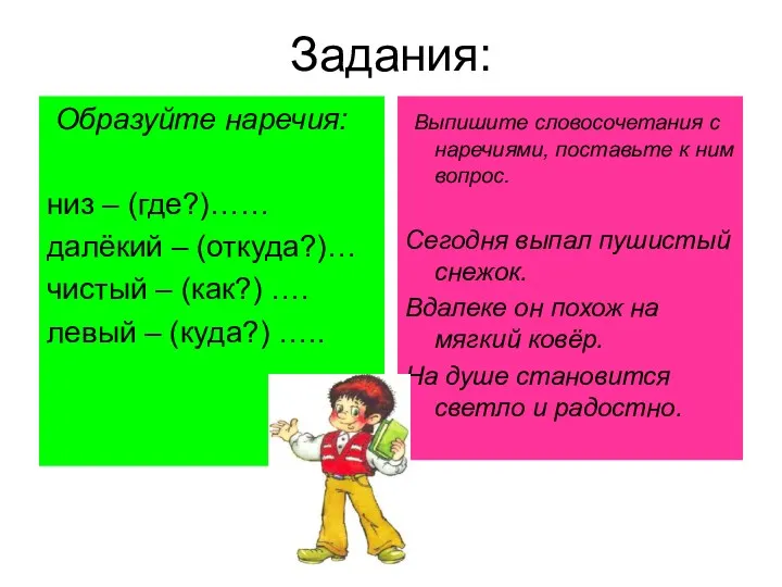 Задания: Образуйте наречия: низ – (где?)…… далёкий – (откуда?)… чистый