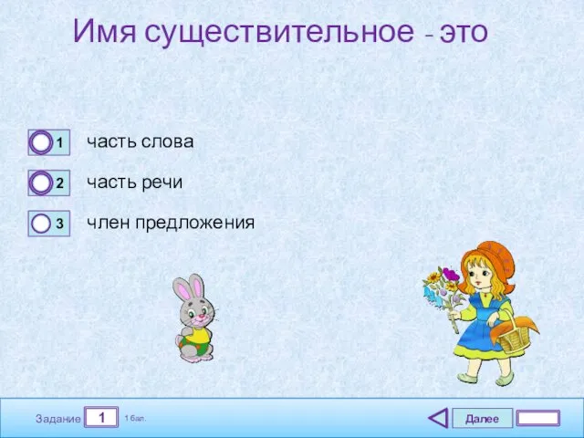 Далее 1 Задание 1 бал. Имя существительное - это часть слова часть речи член предложения