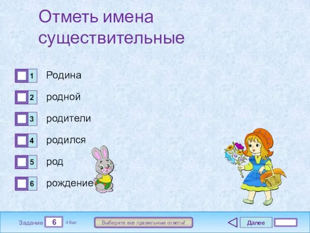 Далее 6 Задание 4 бал. Выберите все правильные ответы! Отметь имена существительные Родина