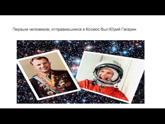 Первым человеком, отправившимся в Космос был Юрий Гагарин