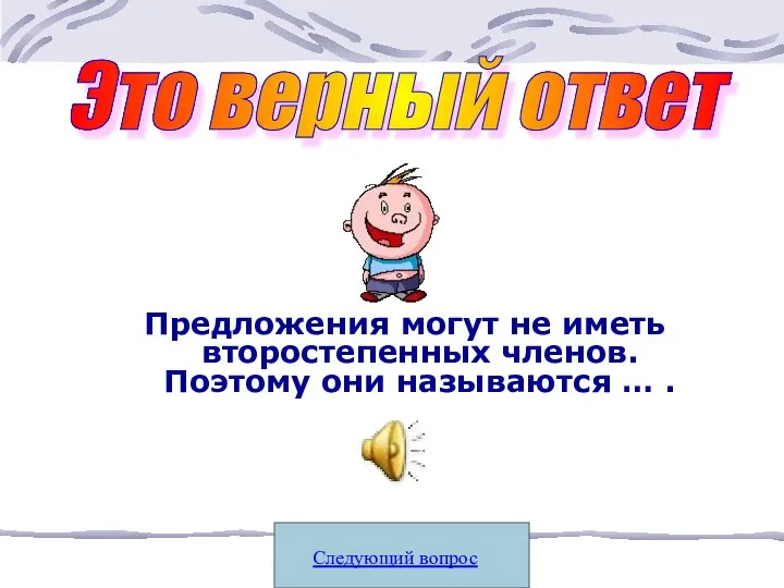 Следующий вопрос Это верный ответ Предложения могут не иметь второстепенных членов. Поэтому они называются … .