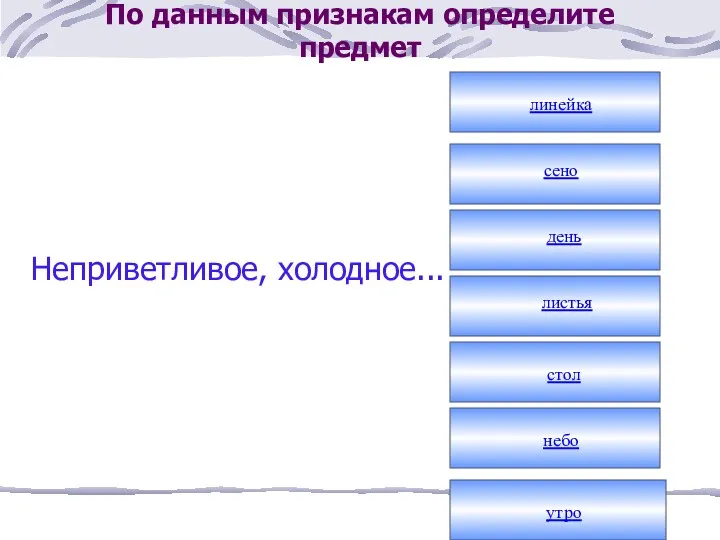 По данным признакам определите предмет Неприветливое, холодное... линейка сено день листья стол небо утро