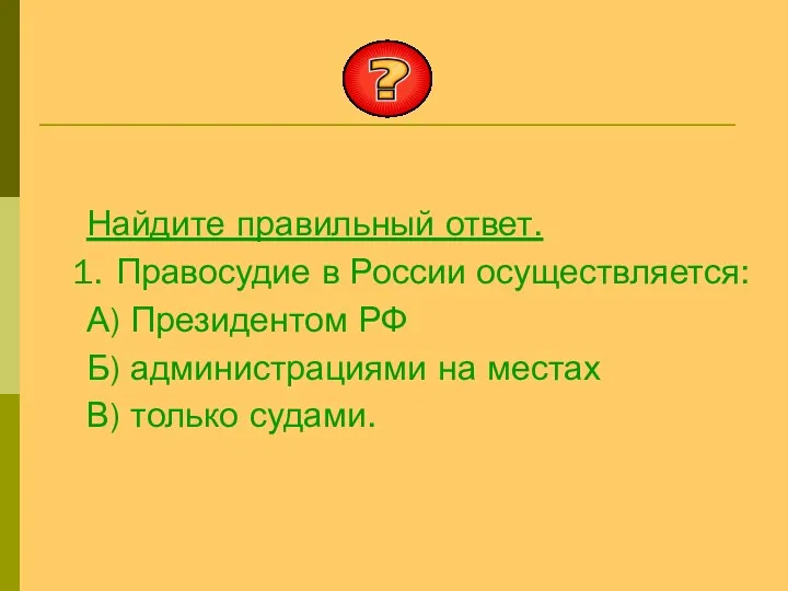 Найдите правильный ответ. Правосудие в России осуществляется: А) Президентом РФ