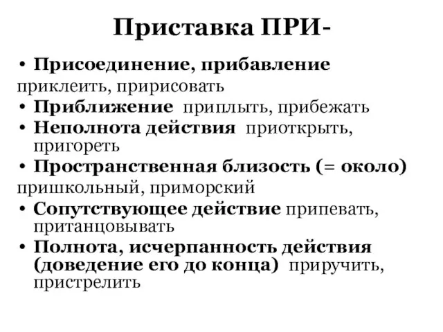 Приставка ПРИ- Присоединение, прибавление приклеить, пририсовать Приближение приплыть, прибежать Неполнота