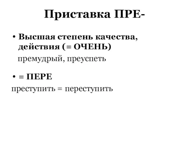 Приставка ПРЕ- Высшая степень качества, действия (= ОЧЕНЬ) премудрый, преуспеть = ПЕРЕ преступить = переступить