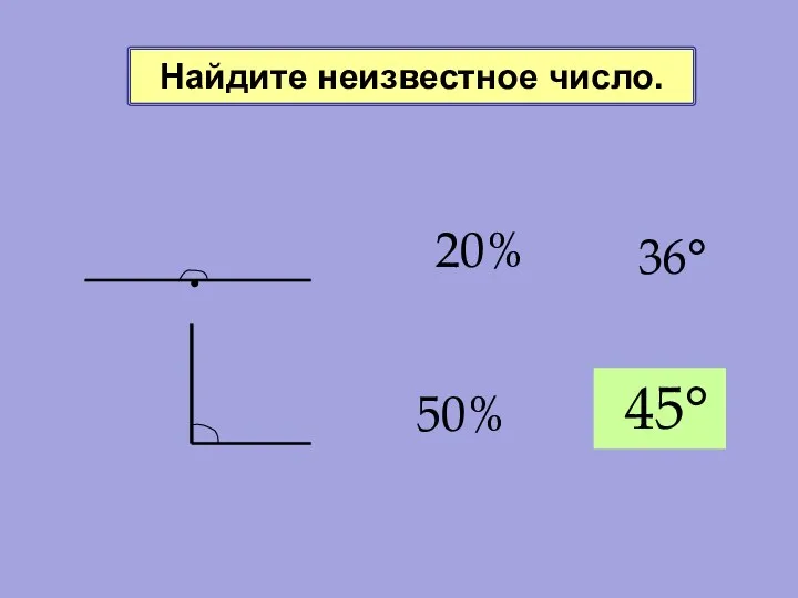 20% 50% 36° ? 45° Найдите неизвестное число.