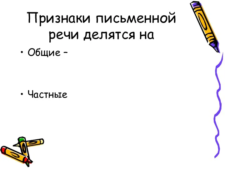 Признаки письменной речи делятся на Общие – Частные