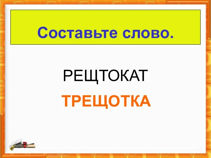 РЕЩТОКАТ ТРЕЩОТКА Составьте слово.