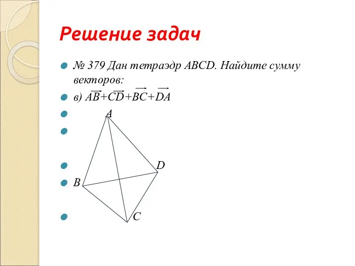 Решение задач № 379 Дан тетраэдр АВСD. Найдите сумму векторов: в) АB+CD+BC+DA A D B C