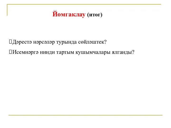 Йомгаклау (итог) Дәрестә нәрсәләр турында сөйләштек? Исемнәргә нинди тартым кушымчалары ялганды?