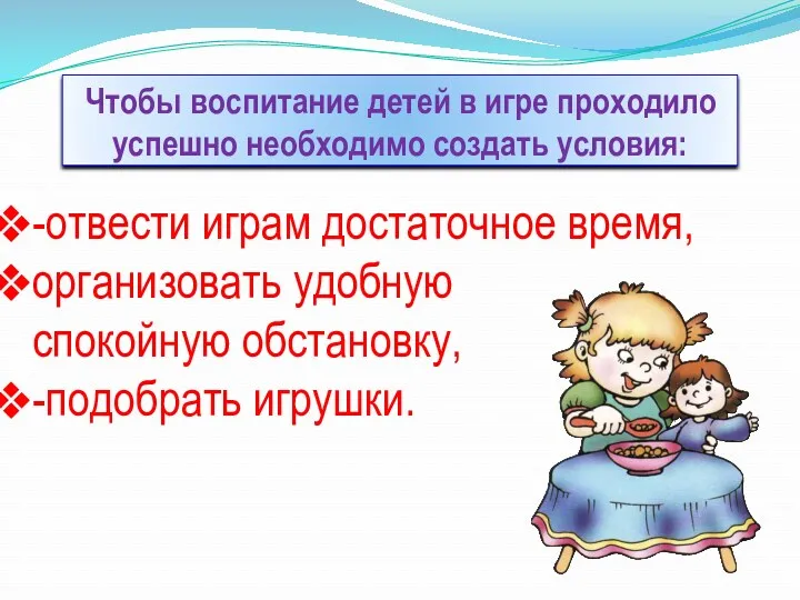 Чтобы воспитание детей в игре проходило успешно необходимо создать условия: