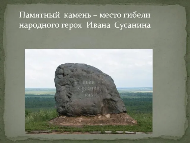 Памятный камень – место гибели народного героя Ивана Сусанина