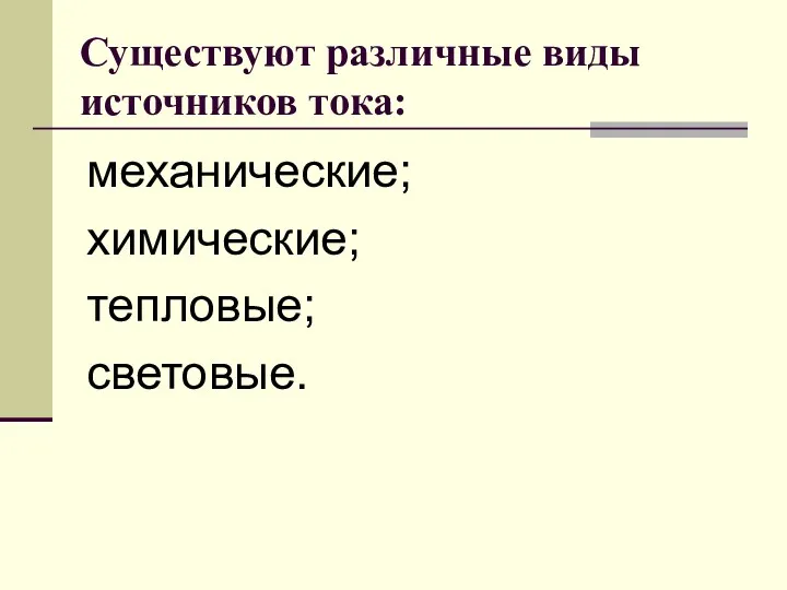 Существуют различные виды источников тока: механические; химические; тепловые; световые.