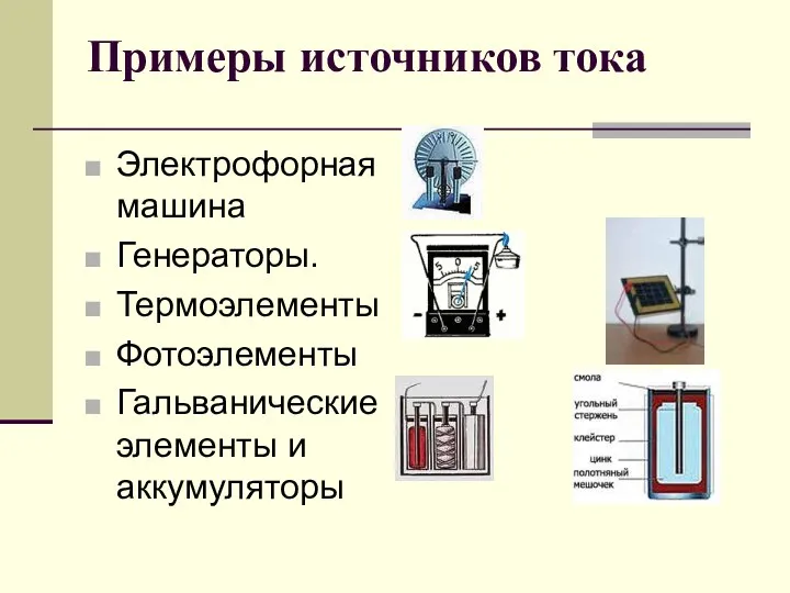 Примеры источников тока Электрофорная машина Генераторы. Термоэлементы Фотоэлементы Гальванические элементы и аккумуляторы