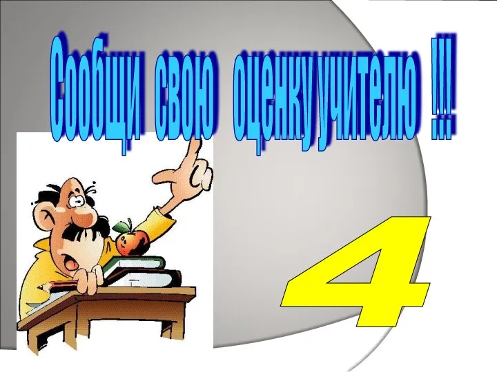 Сообщи свою оценку учителю !!! 4