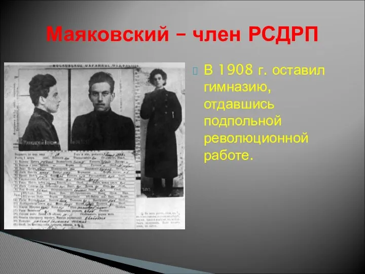 В 1908 г. оставил гимназию, отдавшись подпольной революционной работе. Маяковский – член РСДРП